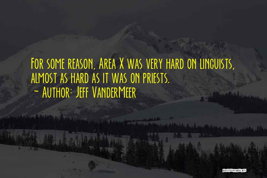 Jeff VanderMeer Quotes: For Some Reason, Area X Was Very Hard On Linguists, Almost As Hard As It Was On Priests.