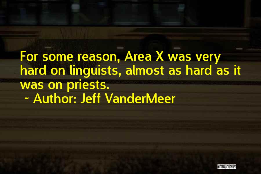 Jeff VanderMeer Quotes: For Some Reason, Area X Was Very Hard On Linguists, Almost As Hard As It Was On Priests.