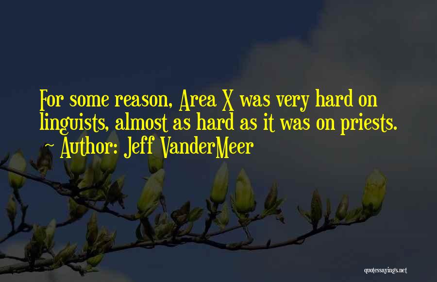 Jeff VanderMeer Quotes: For Some Reason, Area X Was Very Hard On Linguists, Almost As Hard As It Was On Priests.