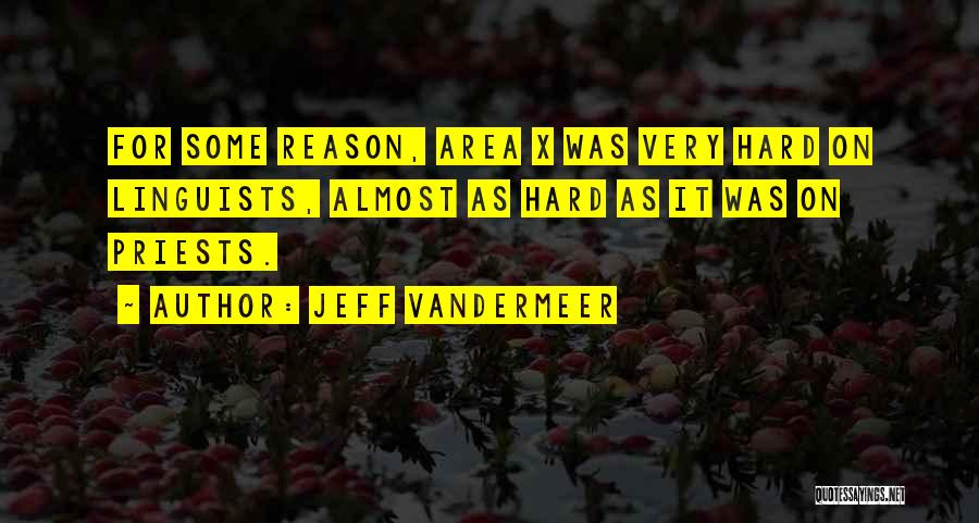 Jeff VanderMeer Quotes: For Some Reason, Area X Was Very Hard On Linguists, Almost As Hard As It Was On Priests.