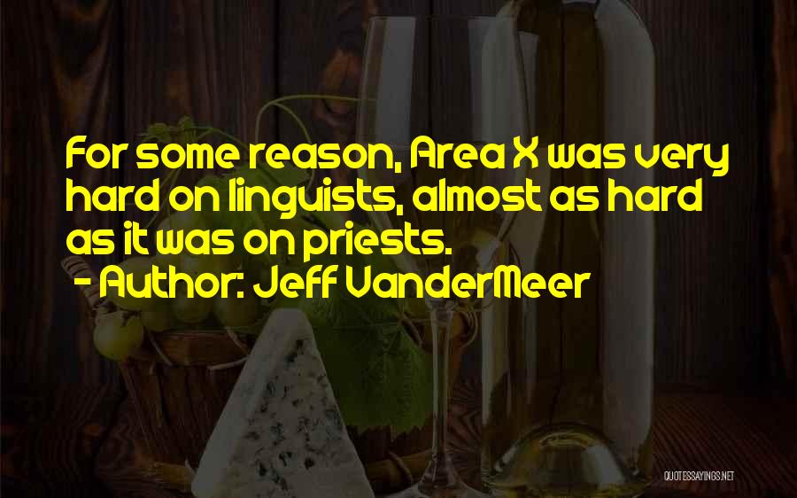 Jeff VanderMeer Quotes: For Some Reason, Area X Was Very Hard On Linguists, Almost As Hard As It Was On Priests.