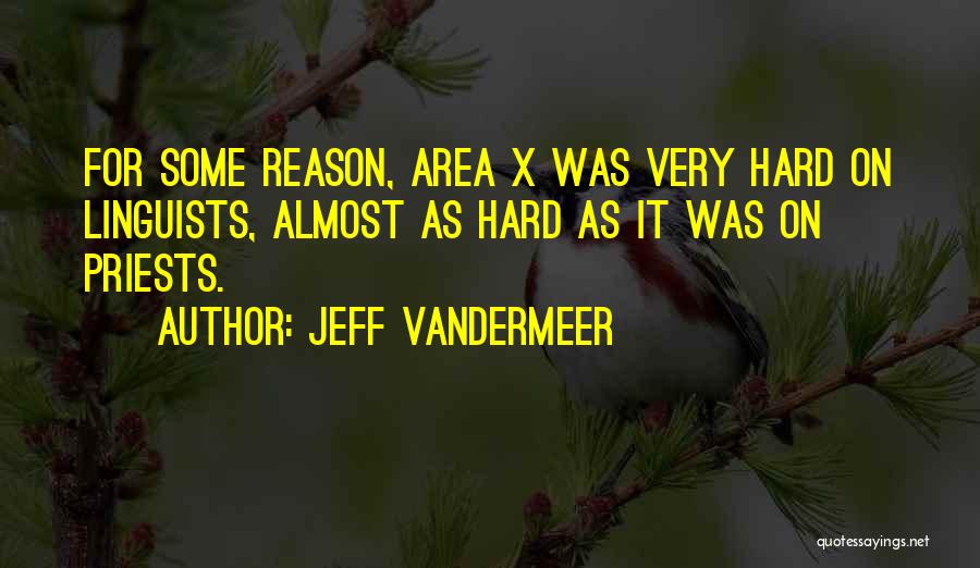 Jeff VanderMeer Quotes: For Some Reason, Area X Was Very Hard On Linguists, Almost As Hard As It Was On Priests.