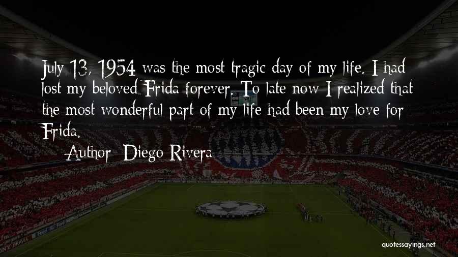 Diego Rivera Quotes: July 13, 1954 Was The Most Tragic Day Of My Life. I Had Lost My Beloved Frida Forever. To Late