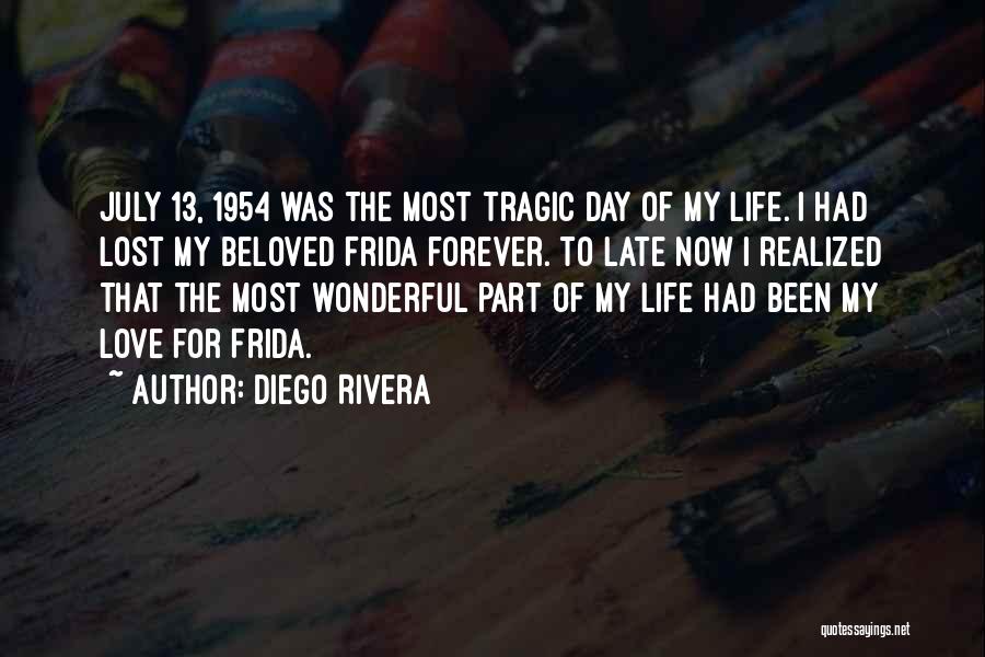 Diego Rivera Quotes: July 13, 1954 Was The Most Tragic Day Of My Life. I Had Lost My Beloved Frida Forever. To Late