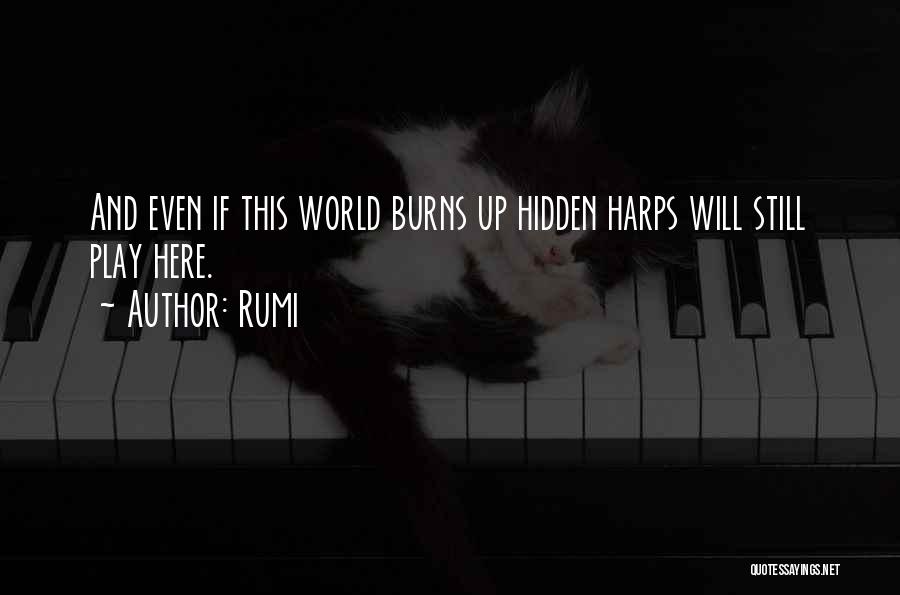 Rumi Quotes: And Even If This World Burns Up Hidden Harps Will Still Play Here.