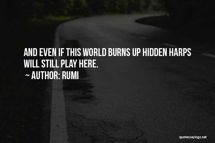 Rumi Quotes: And Even If This World Burns Up Hidden Harps Will Still Play Here.