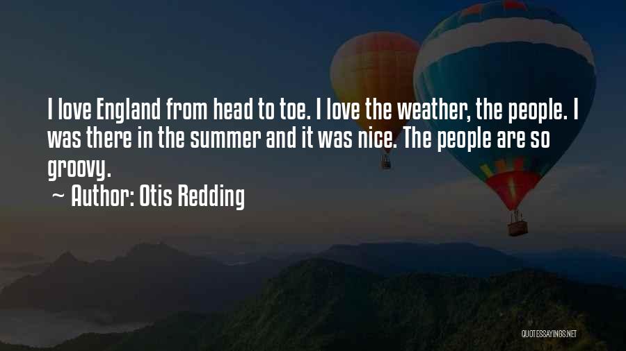 Otis Redding Quotes: I Love England From Head To Toe. I Love The Weather, The People. I Was There In The Summer And