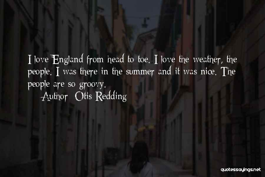 Otis Redding Quotes: I Love England From Head To Toe. I Love The Weather, The People. I Was There In The Summer And