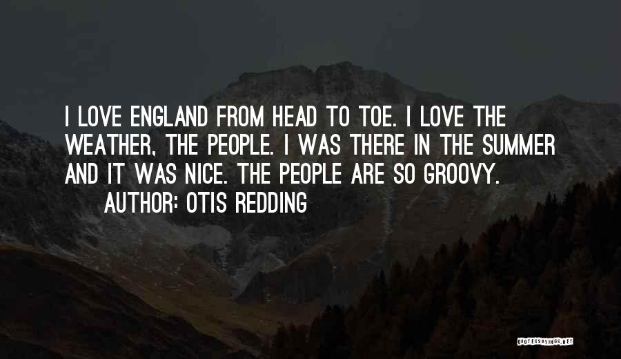 Otis Redding Quotes: I Love England From Head To Toe. I Love The Weather, The People. I Was There In The Summer And