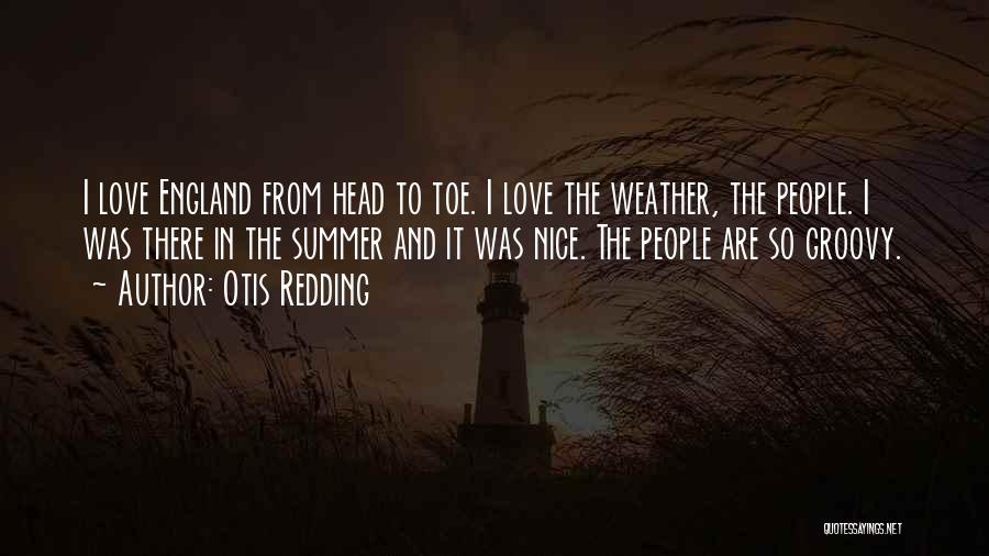 Otis Redding Quotes: I Love England From Head To Toe. I Love The Weather, The People. I Was There In The Summer And