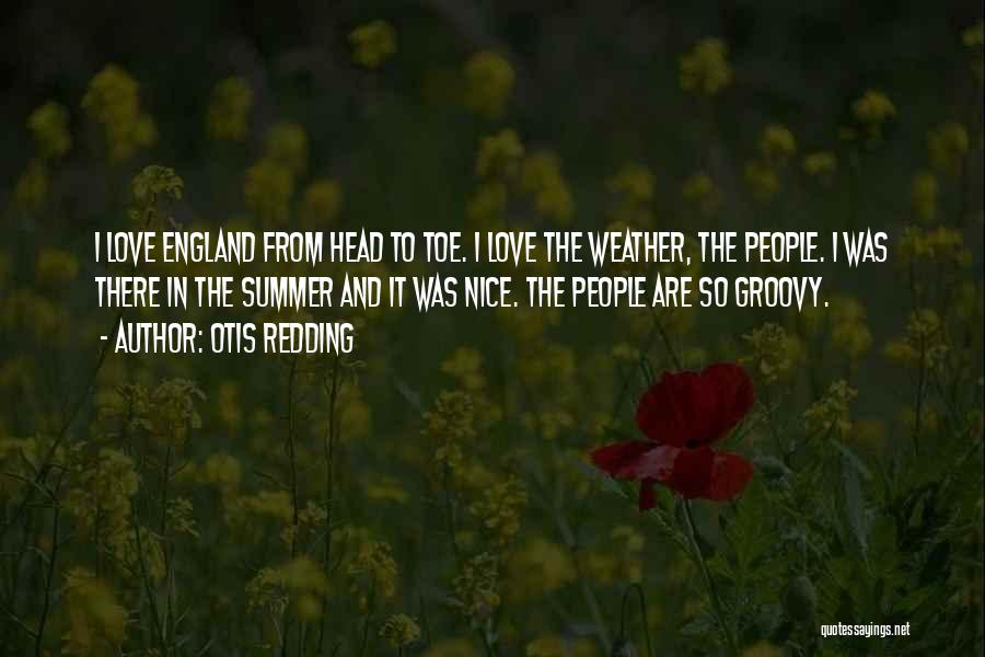 Otis Redding Quotes: I Love England From Head To Toe. I Love The Weather, The People. I Was There In The Summer And