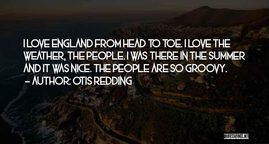 Otis Redding Quotes: I Love England From Head To Toe. I Love The Weather, The People. I Was There In The Summer And