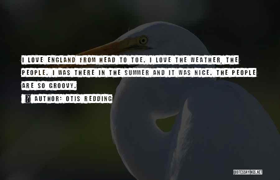 Otis Redding Quotes: I Love England From Head To Toe. I Love The Weather, The People. I Was There In The Summer And