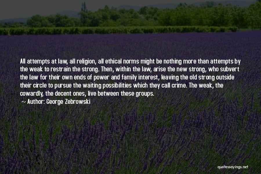 George Zebrowski Quotes: All Attempts At Law, All Religion, All Ethical Norms Might Be Nothing More Than Attempts By The Weak To Restrain