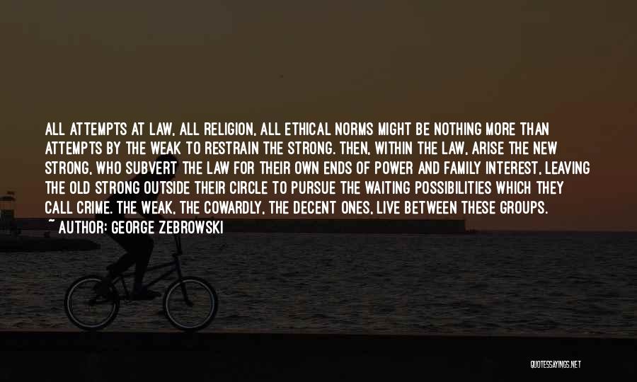 George Zebrowski Quotes: All Attempts At Law, All Religion, All Ethical Norms Might Be Nothing More Than Attempts By The Weak To Restrain
