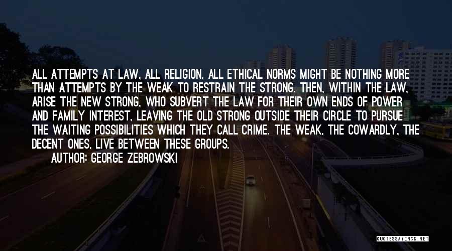 George Zebrowski Quotes: All Attempts At Law, All Religion, All Ethical Norms Might Be Nothing More Than Attempts By The Weak To Restrain