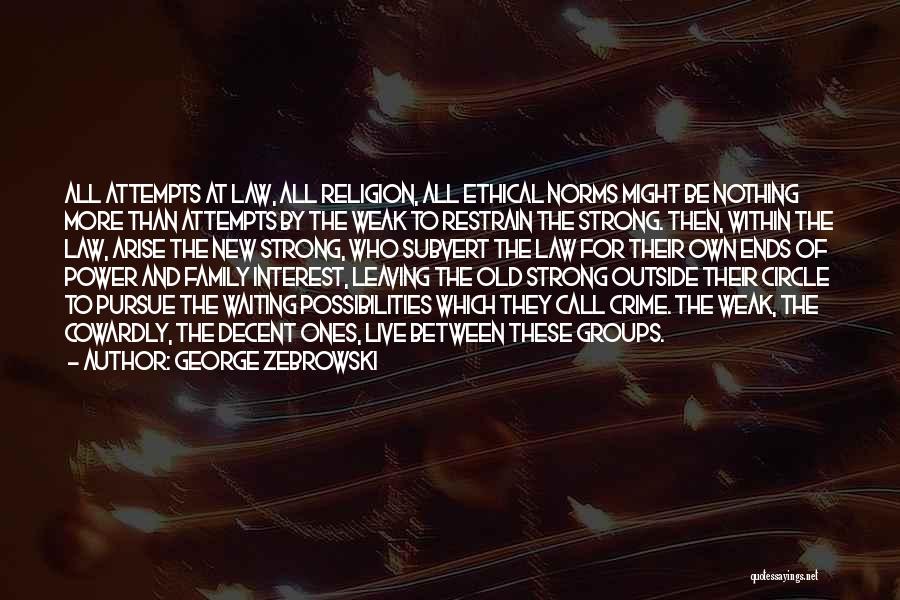 George Zebrowski Quotes: All Attempts At Law, All Religion, All Ethical Norms Might Be Nothing More Than Attempts By The Weak To Restrain