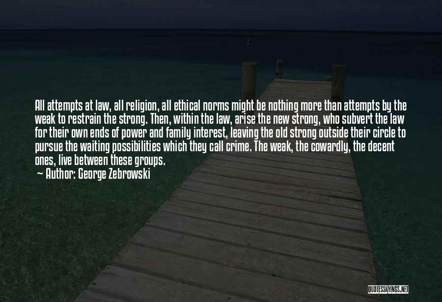 George Zebrowski Quotes: All Attempts At Law, All Religion, All Ethical Norms Might Be Nothing More Than Attempts By The Weak To Restrain