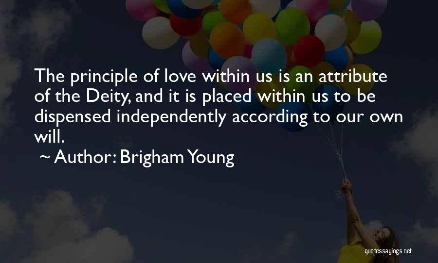Brigham Young Quotes: The Principle Of Love Within Us Is An Attribute Of The Deity, And It Is Placed Within Us To Be