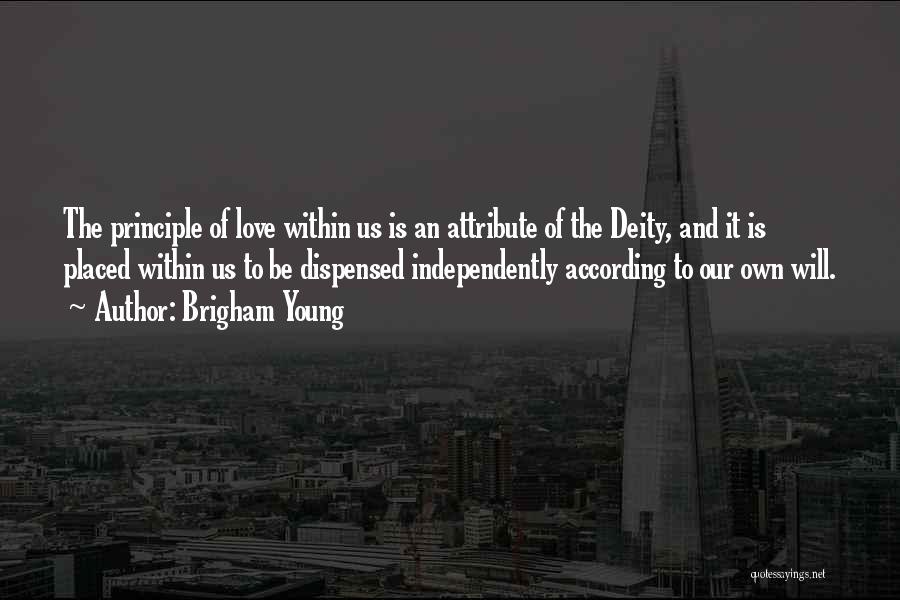 Brigham Young Quotes: The Principle Of Love Within Us Is An Attribute Of The Deity, And It Is Placed Within Us To Be