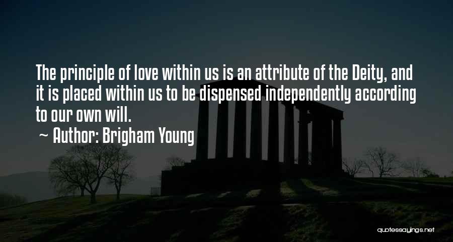 Brigham Young Quotes: The Principle Of Love Within Us Is An Attribute Of The Deity, And It Is Placed Within Us To Be