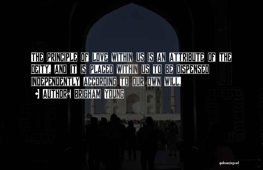 Brigham Young Quotes: The Principle Of Love Within Us Is An Attribute Of The Deity, And It Is Placed Within Us To Be