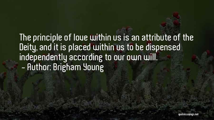 Brigham Young Quotes: The Principle Of Love Within Us Is An Attribute Of The Deity, And It Is Placed Within Us To Be