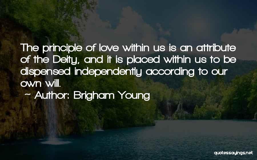 Brigham Young Quotes: The Principle Of Love Within Us Is An Attribute Of The Deity, And It Is Placed Within Us To Be