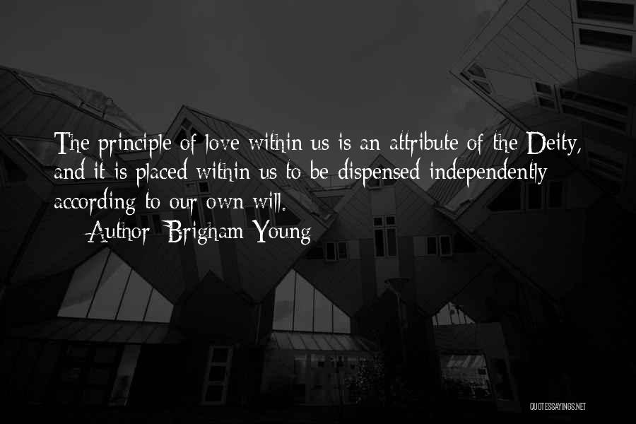 Brigham Young Quotes: The Principle Of Love Within Us Is An Attribute Of The Deity, And It Is Placed Within Us To Be