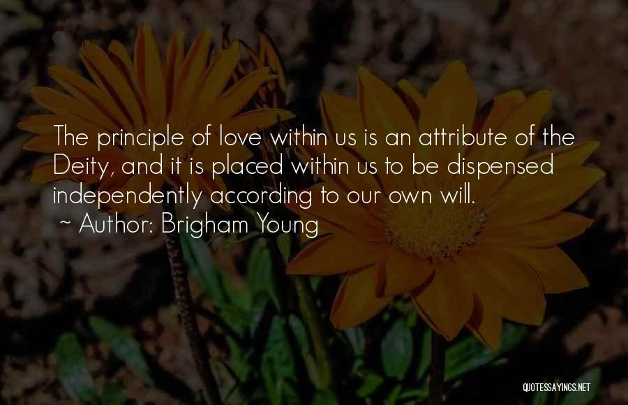 Brigham Young Quotes: The Principle Of Love Within Us Is An Attribute Of The Deity, And It Is Placed Within Us To Be