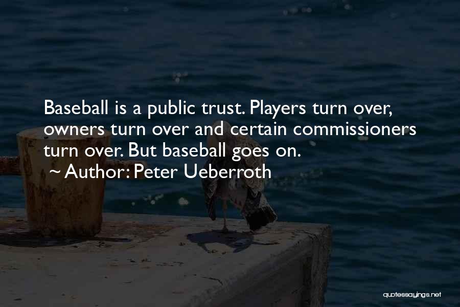 Peter Ueberroth Quotes: Baseball Is A Public Trust. Players Turn Over, Owners Turn Over And Certain Commissioners Turn Over. But Baseball Goes On.