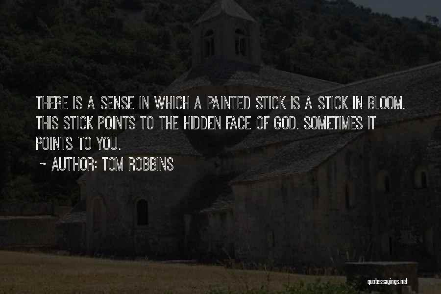 Tom Robbins Quotes: There Is A Sense In Which A Painted Stick Is A Stick In Bloom. This Stick Points To The Hidden