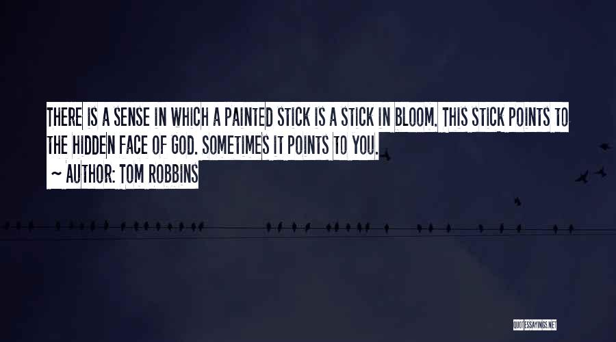 Tom Robbins Quotes: There Is A Sense In Which A Painted Stick Is A Stick In Bloom. This Stick Points To The Hidden