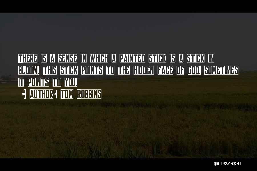 Tom Robbins Quotes: There Is A Sense In Which A Painted Stick Is A Stick In Bloom. This Stick Points To The Hidden