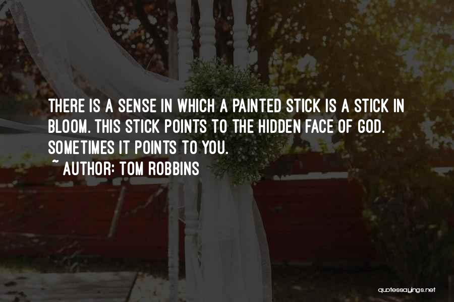Tom Robbins Quotes: There Is A Sense In Which A Painted Stick Is A Stick In Bloom. This Stick Points To The Hidden