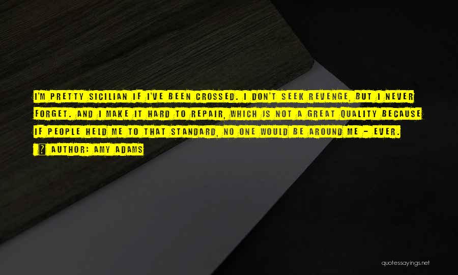 Amy Adams Quotes: I'm Pretty Sicilian If I've Been Crossed. I Don't Seek Revenge, But I Never Forget. And I Make It Hard