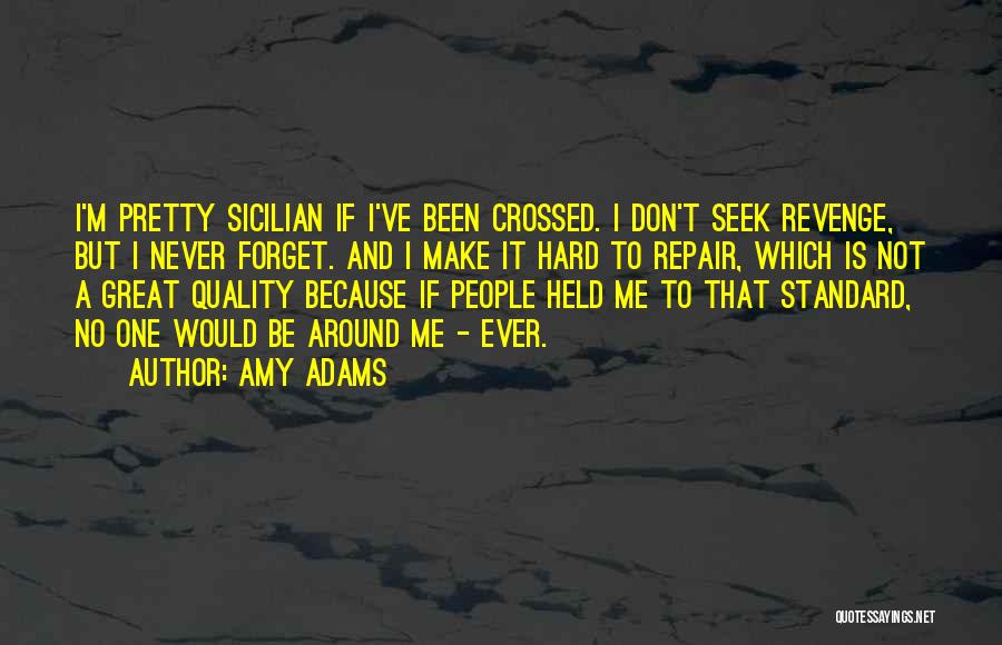 Amy Adams Quotes: I'm Pretty Sicilian If I've Been Crossed. I Don't Seek Revenge, But I Never Forget. And I Make It Hard