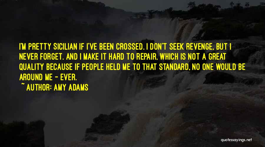 Amy Adams Quotes: I'm Pretty Sicilian If I've Been Crossed. I Don't Seek Revenge, But I Never Forget. And I Make It Hard