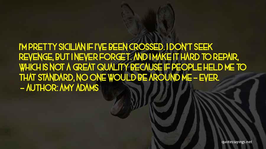 Amy Adams Quotes: I'm Pretty Sicilian If I've Been Crossed. I Don't Seek Revenge, But I Never Forget. And I Make It Hard