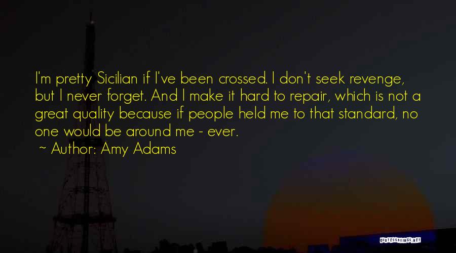 Amy Adams Quotes: I'm Pretty Sicilian If I've Been Crossed. I Don't Seek Revenge, But I Never Forget. And I Make It Hard