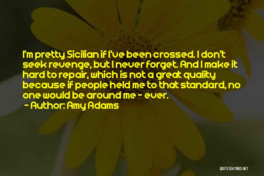 Amy Adams Quotes: I'm Pretty Sicilian If I've Been Crossed. I Don't Seek Revenge, But I Never Forget. And I Make It Hard