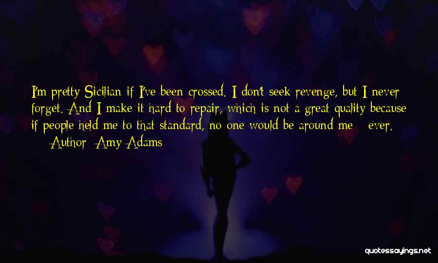 Amy Adams Quotes: I'm Pretty Sicilian If I've Been Crossed. I Don't Seek Revenge, But I Never Forget. And I Make It Hard