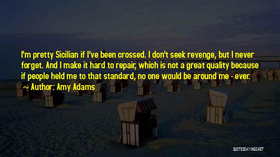 Amy Adams Quotes: I'm Pretty Sicilian If I've Been Crossed. I Don't Seek Revenge, But I Never Forget. And I Make It Hard