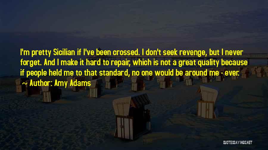 Amy Adams Quotes: I'm Pretty Sicilian If I've Been Crossed. I Don't Seek Revenge, But I Never Forget. And I Make It Hard