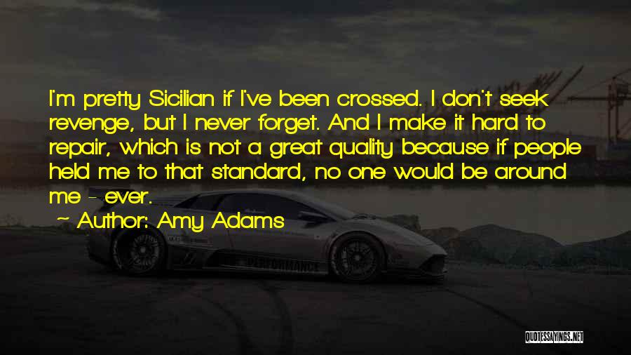 Amy Adams Quotes: I'm Pretty Sicilian If I've Been Crossed. I Don't Seek Revenge, But I Never Forget. And I Make It Hard