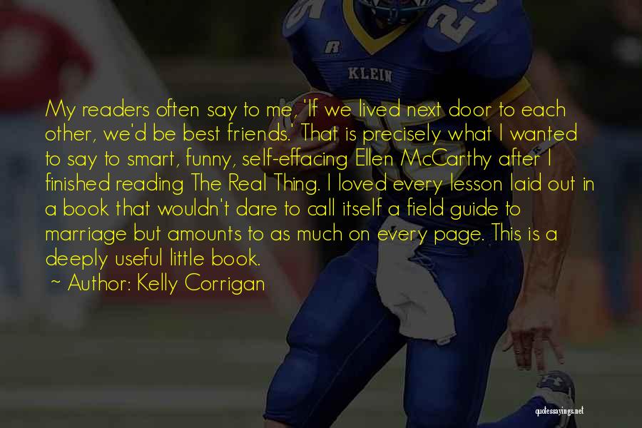 Kelly Corrigan Quotes: My Readers Often Say To Me, 'if We Lived Next Door To Each Other, We'd Be Best Friends.' That Is