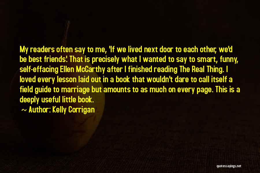 Kelly Corrigan Quotes: My Readers Often Say To Me, 'if We Lived Next Door To Each Other, We'd Be Best Friends.' That Is