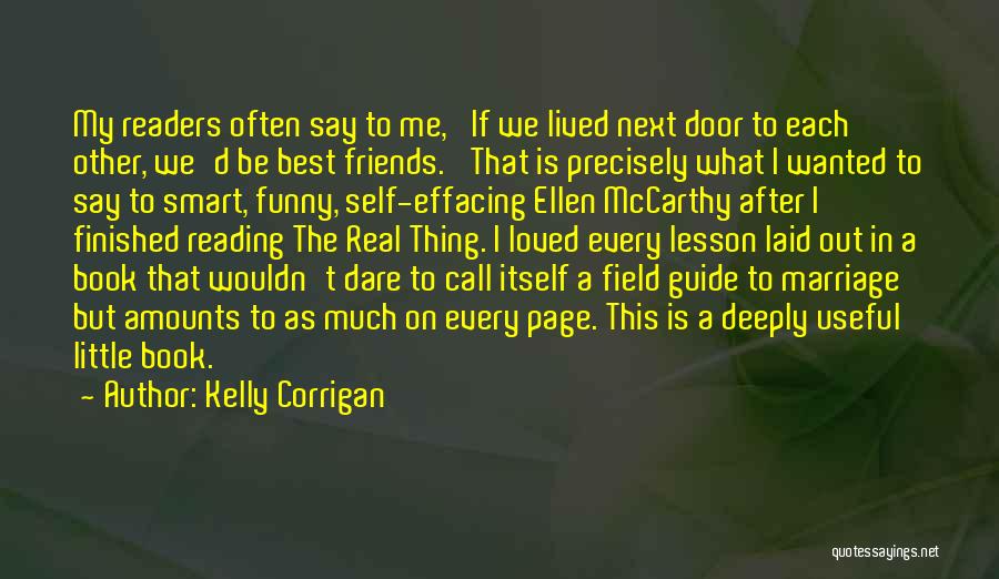 Kelly Corrigan Quotes: My Readers Often Say To Me, 'if We Lived Next Door To Each Other, We'd Be Best Friends.' That Is