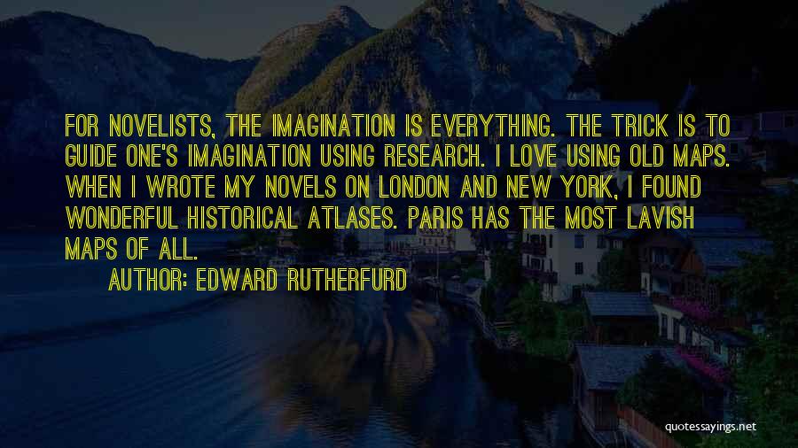 Edward Rutherfurd Quotes: For Novelists, The Imagination Is Everything. The Trick Is To Guide One's Imagination Using Research. I Love Using Old Maps.