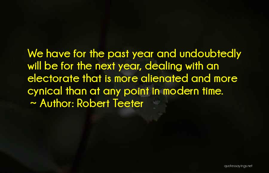 Robert Teeter Quotes: We Have For The Past Year And Undoubtedly Will Be For The Next Year, Dealing With An Electorate That Is